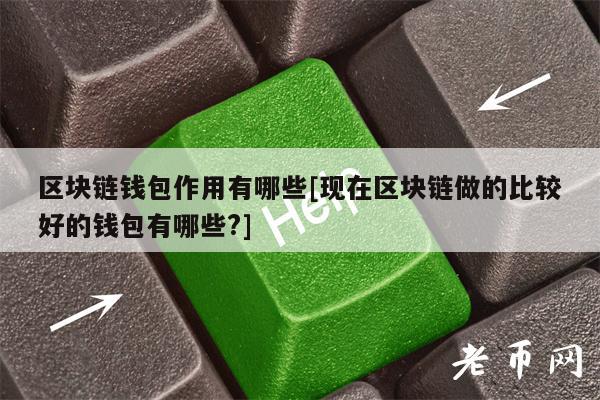 区块链钱包作用有哪些[现在区块链做的比较好的钱包有哪些？]