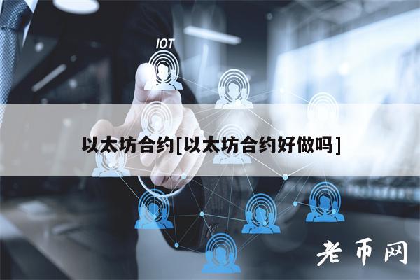 以太坊合约[以太坊合约好做吗]