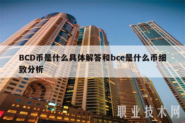 BCD币是什么具体解答和bce是什么币细致分析