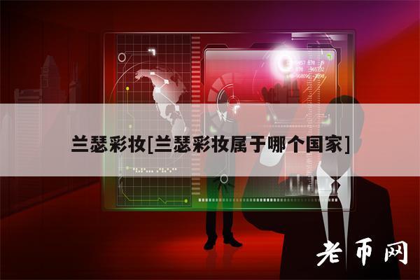 兰瑟彩妆[兰瑟彩妆属于哪个国家]
