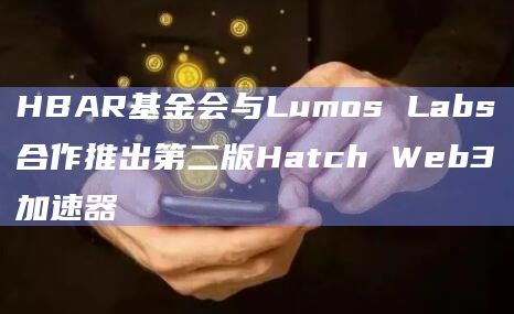 HBAR基金会与Lumos Labs合作推出第二版Hatch Web3加速器