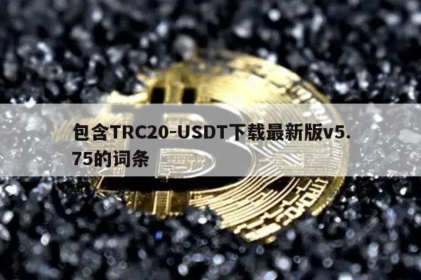 包含TRC20-USDT下载最新版v5.75的词条