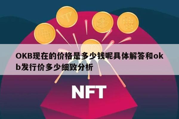 OKB现在的价格是多少钱呢具体解答和okb发行价多少细致分析