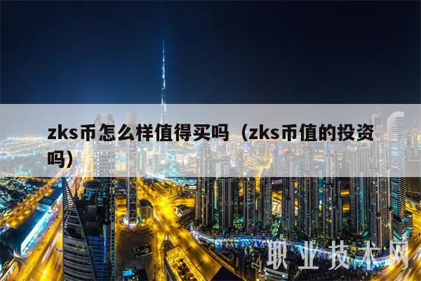 zks币怎么样值得买吗（zks币值的投资吗）