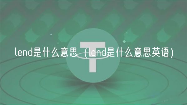 lend是什么意思（lend是什么意思英语）