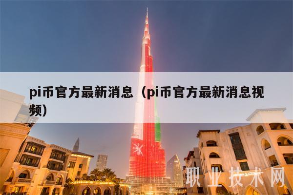 pi币官方最新消息(pi币官方最新消息视频)