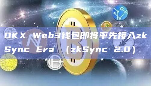 OKX Web3钱包即将率先接入zkSync Era (zkSync 2.0)