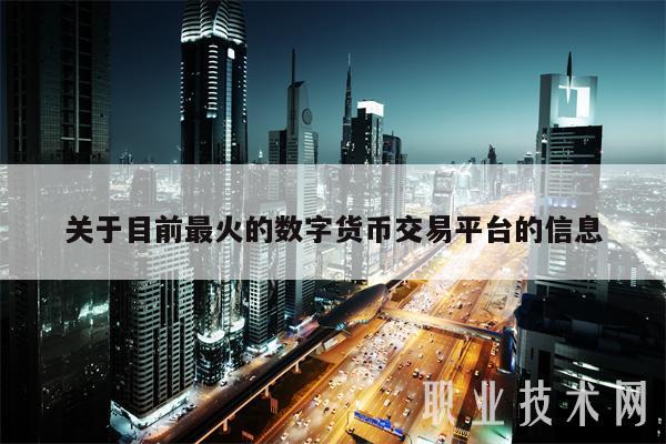 关于目前最火的数字货币交易平台的信息插图 关于目前最火的数字货币交易平台的信息