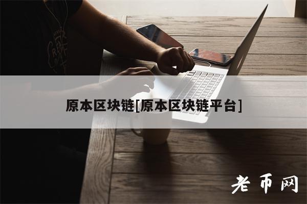 原本区块链[原本区块链平台]