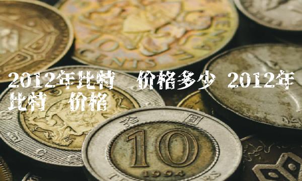 2012年比特币价格多少插图 2012年比特币价格多少