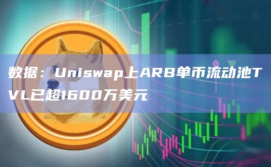 数据：Uniswap上ARB单币流动池TVL已超1600万美元