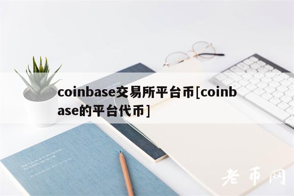 coinbase交易所平台币[coinbase的平台代币]