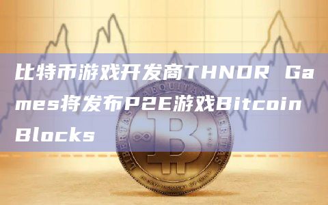 比特币游戏开发商THNDR Games将发布P2E游戏Bitcoin Blocks