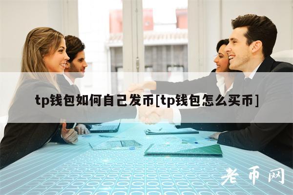 tp钱包如何自己发币[tp钱包怎么买币]
