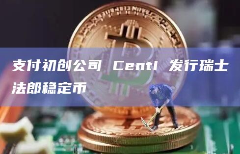 支付初创公司 Centi 发行瑞士法郎稳定币