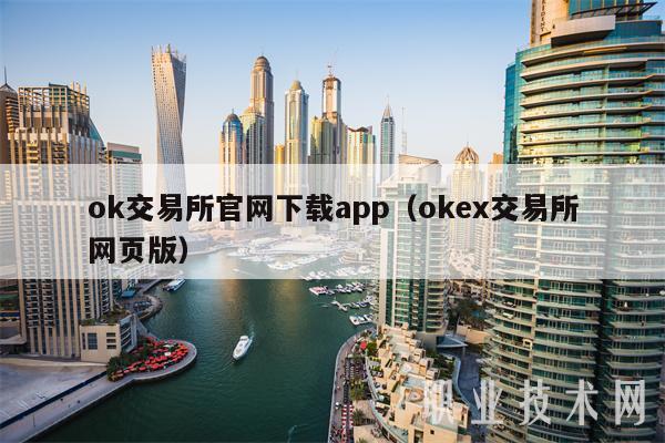 ok交易所官网下载app(okex交易所网页版)插图 ok交易所官网下载app(okex交易所网页版)