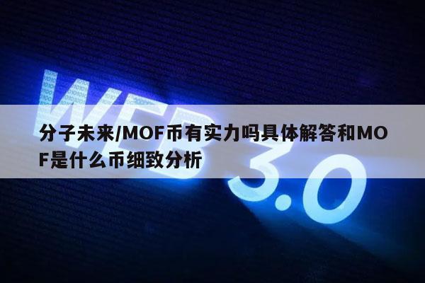 分子未来／MOF币有实力吗具体解答和MOF是什么币细致分析