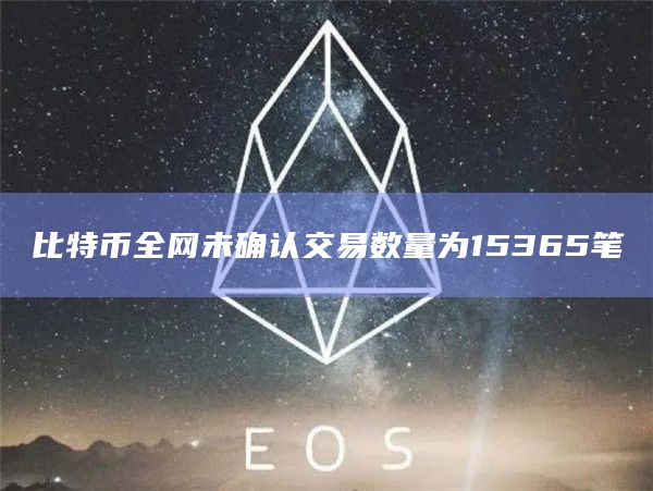 比特币全网未确认交易数量为15365笔