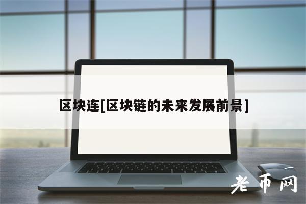 区块连[区块链的未来发展前景]