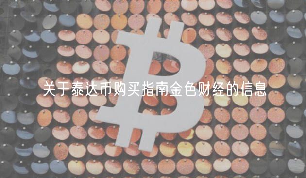 关于泰达币购买指南金色财经的信息