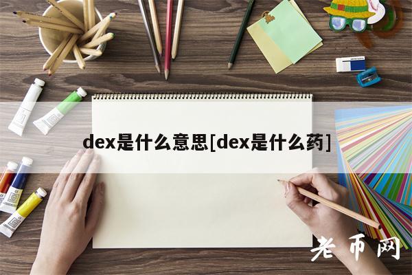 dex是什么意思[dex是什么药]