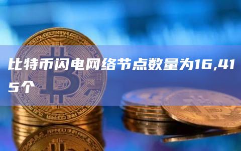 比特币闪电网络节点数量为16,415个
