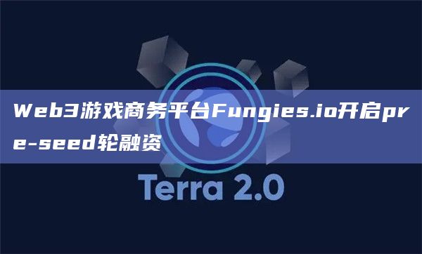 Web3游戏商务平台Fungies.io开启pre-seed轮融资