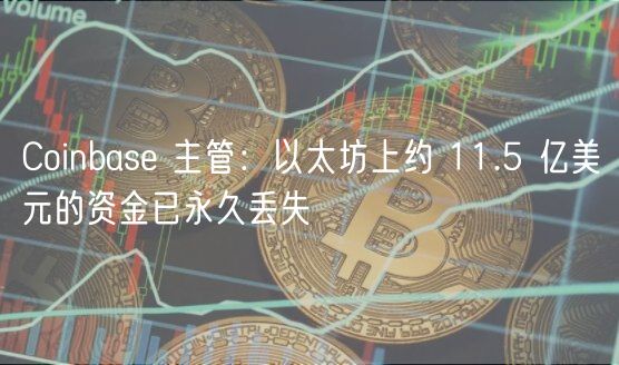 Coinbase 主管：以太坊上约 11.5 亿美元的资金已永久丢失