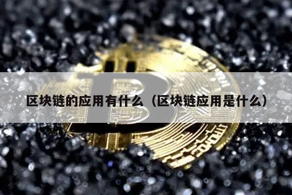 区块链的应用有什么(区块链应用是什么)插图 区块链的应用有什么(区块链应用是什么)