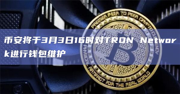 币安将于3月3日16时对TRON Network进行钱包维护