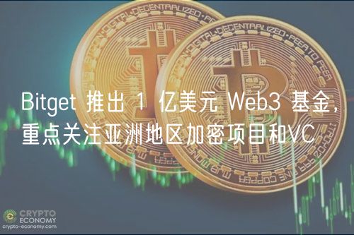 Bitget 推出 1 亿美元 Web3 基金,重点关注亚洲地区加密项目和VC插图 Bitget 推出 1 亿美元 Web3 基金,重点关注亚洲地区加密项目和VC