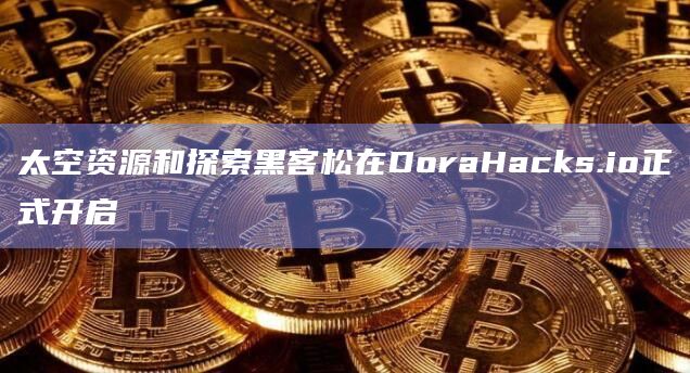 太空资源和探索黑客松在DoraHacks.io正式开启