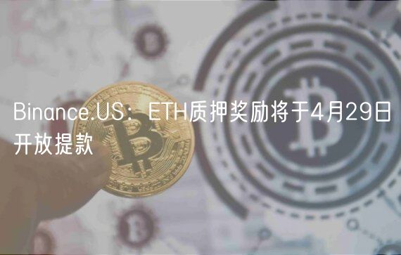 Binance.US：ETH质押奖励将于4月29日开放提款