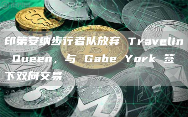 印第安纳步行者队放弃 Travelin Queen，与 Gabe York 签下双向交易