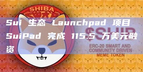 Sui 生态 Launchpad 项目 SuiPad 完成 115.5 万美元融资 Sui 生态 Launchpad 项目 SuiPad 完成 115.5 万美元融资