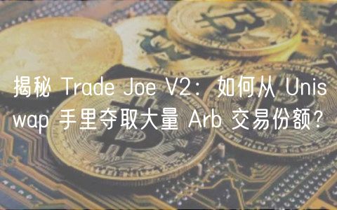 揭秘 Trade Joe V2：如何从 Uniswap 手里夺取大量 Arb 交易份额？