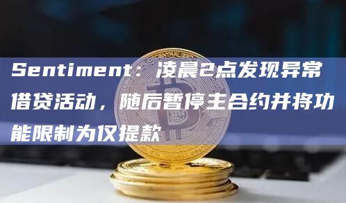 Sentiment：凌晨2点发现异常借贷活动，随后暂停主合约并将功能限制为仅提款