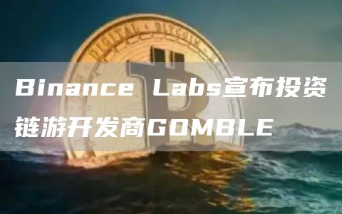 Binance Labs宣布投资链游开发商GOMBLE