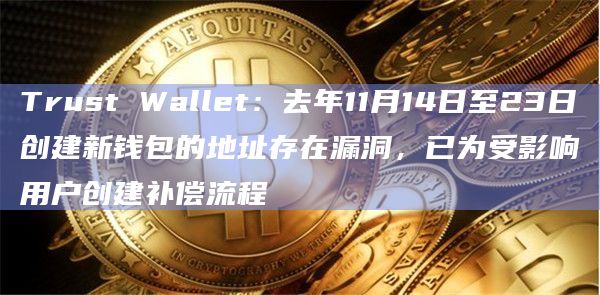 Trust Wallet:去年11月14日至23日创建新钱包的地址存在漏洞,已为受影响用户创建补偿流程插图 Trust Wallet:去年11月14日至23日创建新钱包的地址存在漏洞,已为受影响用户创建补偿流程