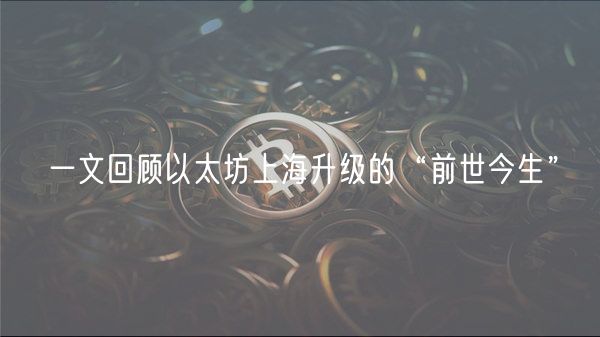 一文回顾以太坊上海升级的“前世今生”