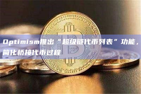 Optimism推出“超级链代币列表”功能，简化桥接代币过程