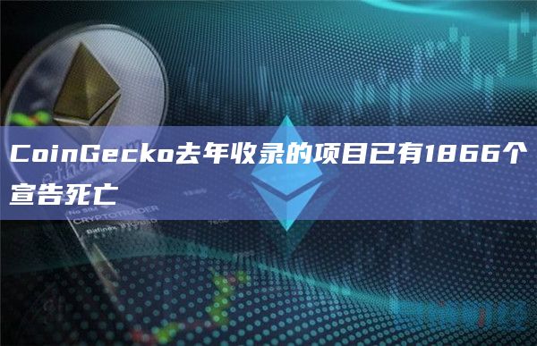 CoinGecko去年收录的项目已有1866个宣告死亡