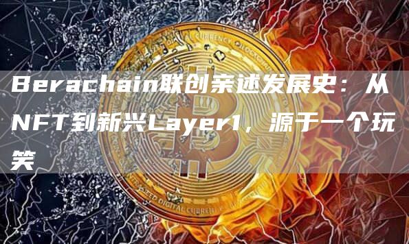 Berachain联创亲述发展史：从NFT到新兴Layer1，源于一个玩笑