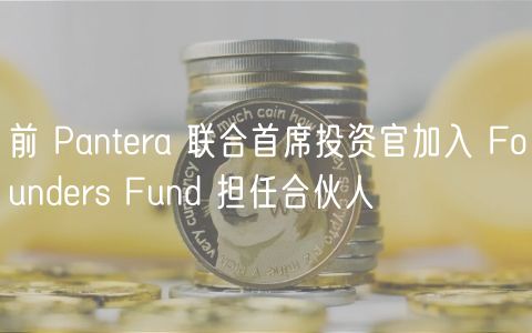 前 Pantera 联合首席投资官加入 Founders Fund 担任合伙人