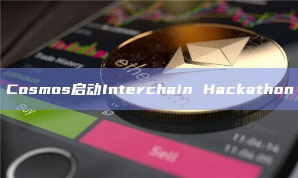 Cosmos启动Interchain Hackathon
