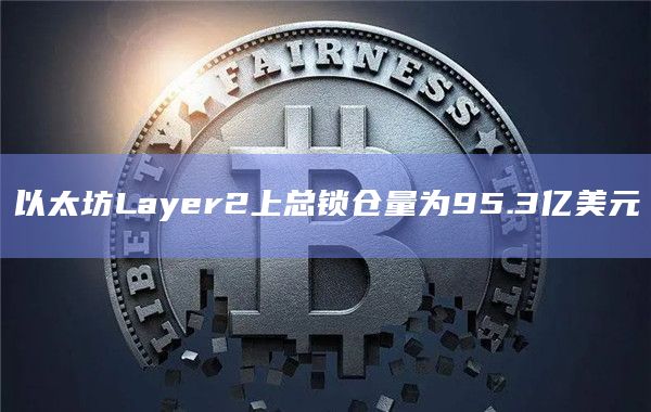 以太坊Layer2上总锁仓量为95.3亿美元