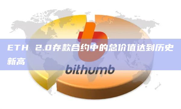 ETH 2.0存款合约中的总价值达到历史新高
