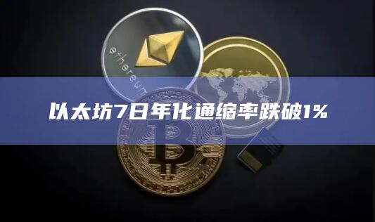 以太坊7日年化通缩率跌破1%