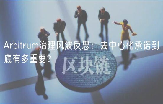 Arbitrum治理风波反思:去中心化承诺到底有多重要?