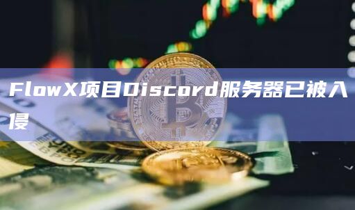 FlowX项目Discord服务器已被入侵